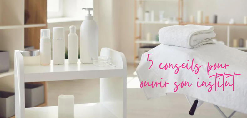 conseils pour ouvrir institut de beauté